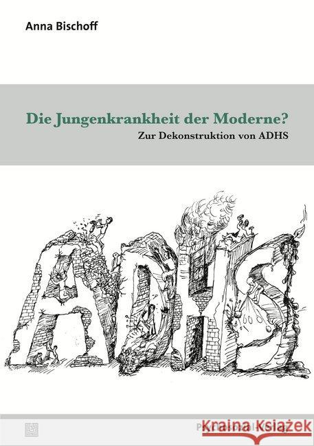 Die Jungenkrankheit der Moderne? : Zur Dekonstruktion von ADHS Bischoff, Anna Katharina 9783837929362 Psychosozial-Verlag