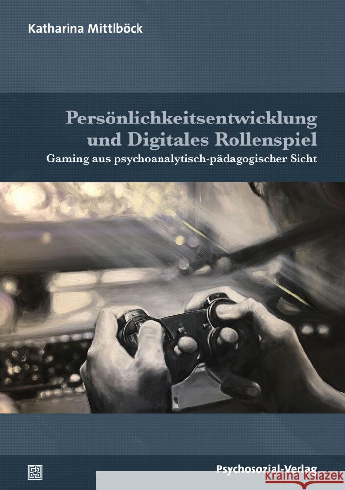 Persönlichkeitsentwicklung und Digitales Rollenspiel : Gaming aus psychoanalytisch-pädagogischer Sicht Mittlböck, Katharina 9783837929645 Psychosozial-Verlag