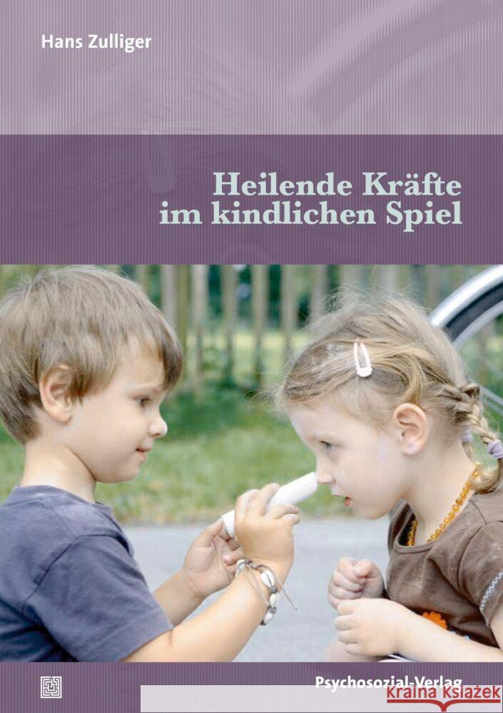 Heilende Kräfte im kindlichen Spiel Zulliger, Hans 9783837932966 Psychosozial-Verlag