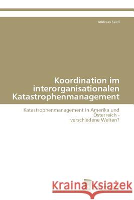 Koordination im interorganisationalen Katastrophenmanagement Seidl Andreas 9783838100159 Sudwestdeutscher Verlag Fur Hochschulschrifte