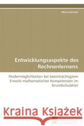 Entwicklungsaspekte des Rechnenlernens : Fördermöglichkeiten bei beeinträchtigtem Erwerb mathematischer Kompetenzen im Grundschulalter Gerlach, Maria 9783838100203