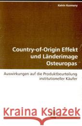 Country-of-Origin Effekt und Länderimage Osteuropas : Auswirkungen auf die Produktbeurteilung institutioneller Käufer Kuzmany, Katrin 9783838100456