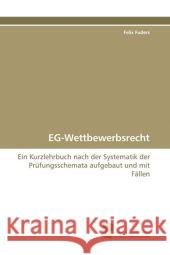 EG-Wettbewerbsrecht : Ein Kurzlehrbuch nach der Systematik der Prüfungsschemata aufgebaut und mit Fällen Fuders, Felix 9783838100487 Südwestdeutscher Verlag für Hochschulschrifte