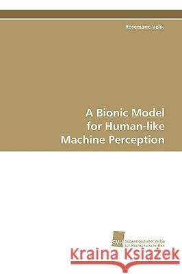A Bionic Model for Human-like Machine Perception Rosemarie Velik 9783838100500 VDM Verlag Dr. Mueller E.K.