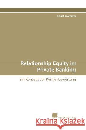 Relationship Equity im Private Banking : Ein Konzept zur Kundenbewertung Zenker, Christian 9783838100890 Südwestdeutscher Verlag für Hochschulschrifte