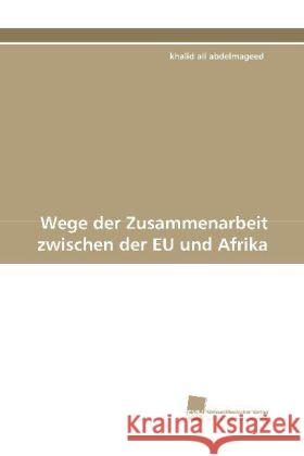 Wege der Zusammenarbeit zwischen der EU und Afrika Abdelmageed, Khalid Ali   9783838101033 Südwestdeutscher Verlag für Hochschulschrifte