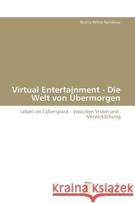 Virtual Entertainment - Die Welt von Übermorgen Willim-Barnekow Beatrix 9783838101750 Sudwestdeutscher Verlag Fur Hochschulschrifte