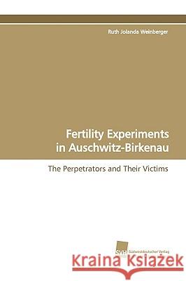 Fertility Experiments in Auschwitz-Birkenau Ruth Jolanda Weinberger 9783838102474 Sudwestdeutscher Verlag Fur Hochschulschrifte