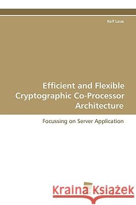 Efficient and Flexible Cryptographic Co-Processor Architecture Ralf Laue 9783838102870