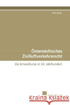 Österreichisches Zivilluftverkehrsrecht : Die Entwicklung im 20. Jahrhundert Auner, Olaf   9783838103051