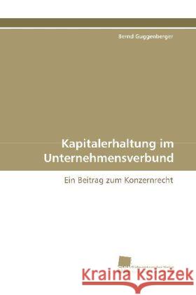 Kapitalerhaltung im Unternehmensverbund : ein Beitrag zum Konzernrecht Guggenberger, Bernd 9783838103174