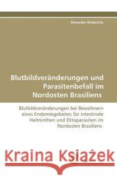 Blutbildveränderungen und Parasitenbefall im Nordosten Brasiliens : Blutbildveränderungen bei Bewohnern eines Endemiegebietes für intestinale Helminthen und Ektoparasiten im Nordosten Brasiliens Diederichs, Alexander 9783838103228