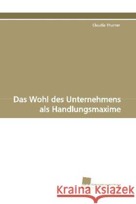 Das Wohl des Unternehmens als Handlungsmaxime : Diss. Karl-Franzens-Univ. Graz Thurner, Claudia 9783838103891