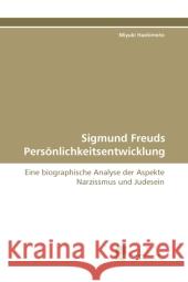 Sigmund Freuds Persönlichkeitsentwicklung : Eine biographische Analyse der Aspekte Narzissmus und Judesein Hashimoto, Miyuki 9783838103914