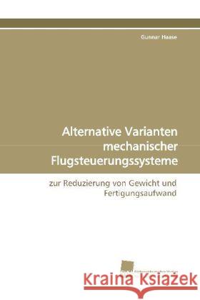 Alternative Varianten mechanischer Flugsteuerungssysteme : zur Reduzierung von Gewicht und Fertigungsaufwand Haase, Gunnar 9783838104140 Südwestdeutscher Verlag für Hochschulschrifte