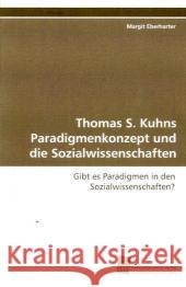 Thomas S. Kuhns Paradigmenkonzept und die Sozialwissenschaften : Gibt es Paradigmen in den Sozialwissenschaften? Eberharter, Margit 9783838104270 Südwestdeutscher Verlag für Hochschulschrifte