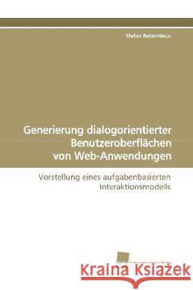 Generierung dialogorientierter Benutzeroberflächen von Web-Anwendungen : Vorstellung eines aufgabenbasierten Interaktionsmodells Betermieux, Stefan   9783838104324