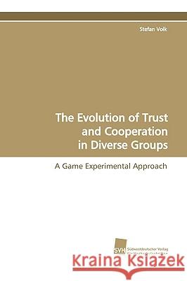 The Evolution of Trust and Cooperation in Diverse Groups Stefan Volk 9783838104706