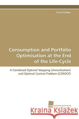 Consumption and Portfolio Optimisation at the End of the Life-Cycle David Schiess 9783838104812