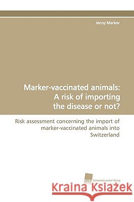 Marker-Vaccinated Animals: A Risk of Importing the Disease or Not? Markov, Jenny 9783838104966