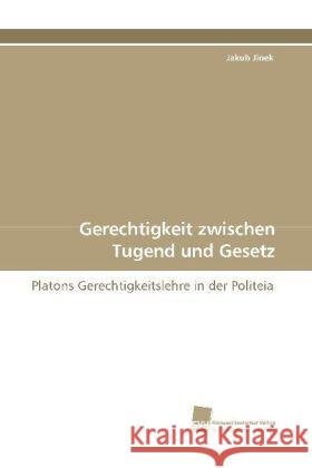 Gerechtigkeit zwischen Tugend und Gesetz : Platons Gerechtigkeitslehre in der Politeia Jinek, Jakub 9783838105024