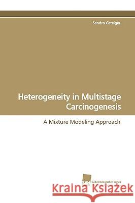 Heterogeneity in Multistage Carcinogenesis Sandro Gsteiger 9783838105093 Sudwestdeutscher Verlag Fur Hochschulschrifte