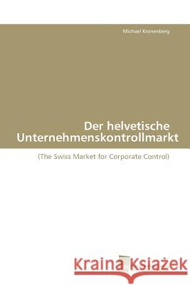 Der helvetische Unternehmenskontrollmarkt : (The Swiss Market for Corporate Control) Kronenberg, Michael 9783838105420