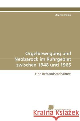 Orgelbewegung und Neobarock im Ruhrgebiet zwischen 1948 und  1965 : Eine Bestandsaufnahme Pollok, Stephan 9783838106724