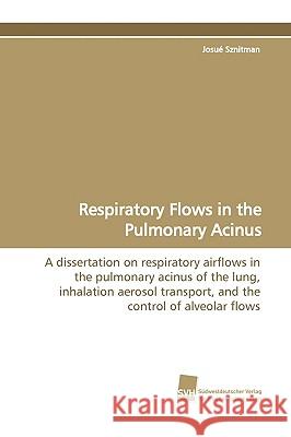 Respiratory Flows in the Pulmonary Acinus Josu Sznitman 9783838106847