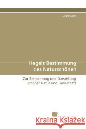 Hegels Bestimmung des Naturschönen : Zur Betrachtung und Darstellung schöner Natur und  Landschaft Berr, Karsten   9783838106861