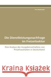 Die Dienstleistungsnachfrage im Freizeitsektor : Eine Analyse des Ausgabenverhaltens von Privathaushalten in Deutschland Pawlowski, Tim 9783838107356