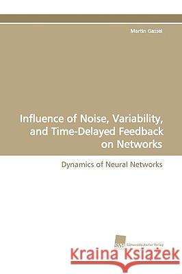 Influence of Noise, Variability, and Time-Delayed Feedback on Networks Martin Gassel 9783838107875 Sudwestdeutscher Verlag Fur Hochschulschrifte