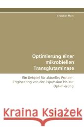 Optimierung einer mikrobiellen Transglutaminase : Ein Beispiel für aktuelles Protein-Engineering von der Expression bis zur Optimierung Marx, Christian 9783838108032