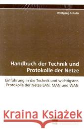 Handbuch der Technik und Protokolle der Netze : Einführung in die Technik und wichtigsten Protokolle  der Netze LAN, MAN und WAN Schulte, Wolfgang 9783838108544