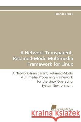A Network-Transparent, Retained-Mode Multimedia Framework for Linux Helge Bahmann 9783838108780