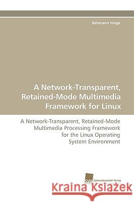 A Network-Transparent, Retained-Mode Multimedia Framework for Linux Helge Bahmann 9783838108780 Sudwestdeutscher Verlag Fur Hochschulschrifte