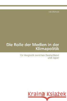 Die Rolle der Medien in der Klimapolitik : Ein Vergleich zwischen Deutschland und Japan Okamura, Lila 9783838108933