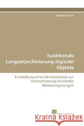 Funktionale Langzeitarchivierung digitaler Objekte : Entwicklung eines Demonstrators zur Internetnutzung emulierter Ablaufumgebungen Welte, Randolph 9783838108988