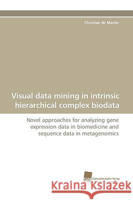 Visual Data Mining in Intrinsic Hierarchical Complex Biodata Christian W. Martin 9783838109794