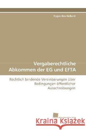 Vergaberechtliche Abkommen der EG und EFTA : Rechtlich bindende Vereinbarungen über Bedingungen öffentlicher Ausschreibungen Holland, Trygve Ben 9783838110080 Südwestdeutscher Verlag für Hochschulschrifte