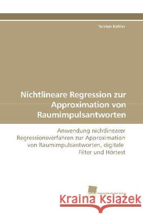 Nichtlineare Regression zur Approximation von Raumimpulsantworten : Anwendung nichtlinearer Regressionsverfahren zur Approximation von Raumimpulsantworten, digitale Filter und Hörtest Köhler, Torsten 9783838110295 Südwestdeutscher Verlag für Hochschulschrifte