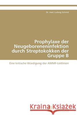 Prophylaxe der Neugeboreneninfektion durch Streptokokken der Gruppe B Schmid Dr Med Ludwig 9783838110578 S Dwestdeutscher Verlag F R Hochschulschrifte