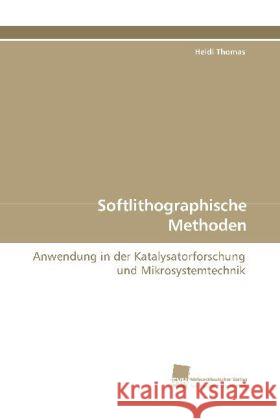 Softlithographische Methoden : Anwendung in der Katalysatorforschung und Mikrosystemtechnik Thomas, Heidi 9783838110608