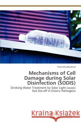 Mechanisms of Cell Damage during Solar Disinfection (SODIS) Bosshard Franziska 9783838110615