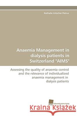 Anaemia Management in Dialysis Patients in Switzerland Aims Nathalie Ltscher Petrus, Nathalie Lotscher Petrus 9783838110905 Sudwestdeutscher Verlag Fur Hochschulschrifte