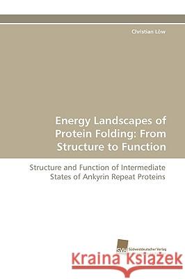 Energy Landscapes of Protein Folding: From Structure to Function Christian Lw, Christian Low 9783838111087 Sudwestdeutscher Verlag Fur Hochschulschrifte