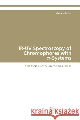 IR-UV Spectroscopy of Chromophores with π-Systems Busker Matthias 9783838111537