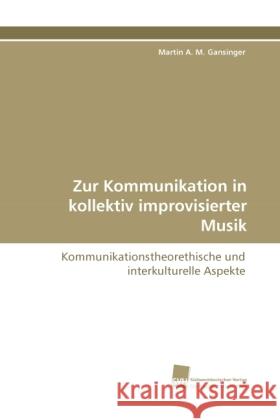 Zur Kommunikation in kollektiv improvisierter Musik : Kommunikationstheorethische und interkulturelle Aspekte Gansinger, Martin A. M. 9783838111940 Südwestdeutscher Verlag für Hochschulschrifte