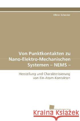 Von Punktkontakten zu Nano-Elektro-Mechanischen Systemen - NEMS : Herstellung und Charakterisierung von Ein-Atom-Kontakten Schecker, Olivier 9783838112619