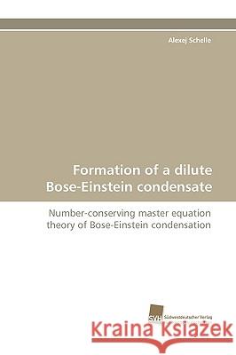 Formation of a dilute Bose-Einstein condensate Alexej Schelle 9783838112893 Sudwestdeutscher Verlag Fur Hochschulschrifte